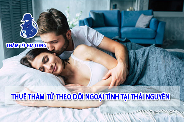 THÁM TỬ THEO DÕI NGOẠI TÌNH TẠI THÁI NGUYÊN